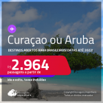 Destinos abertos para Brasileiros! Passagens para <strong>CURAÇAO ou ARUBA, </strong>com datas até 2022! A partir de R$ 2.964, ida e volta, c/ taxas!