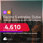 <strong>PASSAGEM + HOTEL 5 ESTRELAS</strong> em <strong>DUBAI</strong> a partir de R$ 4.610, por pessoa, quarto duplo, c/ taxas! Opções com CAFÉ DA MANHÃ incluso! Em até 10x SEM JUROS!