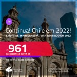 Continua! Passagens para o <strong>CHILE: Santiago, </strong>com datas para viajar em 2022! A partir de R$ 961, ida e volta, c/ taxas!