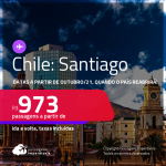 Passagens para o <strong>CHILE: Santiago, </strong>com datas para viajar a partir de Outubro/21, quando o país reabrirá (com quarentena)! A partir de R$ 973, ida e volta, c/ taxas!