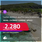 Destinos abertos para brasileiros! Seleção de Passagens para o <strong>CARIBE</strong>: Aruba, Colômbia, Curaçao ou México! A partir de R$ 2.280, ida e volta, c/ taxas!