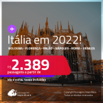 Passagens para a <strong>ITÁLIA: Bologna, Florença, Milão, Nápoles, Roma ou Veneza, </strong>com datas para viajar em 2022! A partir de R$ 2.389, ida e volta, c/ taxas!