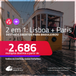 Destinos abertos para brasileiros! Passagens 2 em 1 – <strong>LISBOA + PARIS </strong>a partir de R$ 2.686, todos os trechos, c/ taxas!