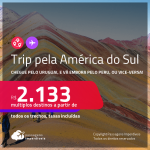 <strong>TRIP pela AMÉRICA DO SUL</strong>! Chegue pelo <strong>URUGUAI: Montevideo</strong>, e vá embora pelo <strong>PERU: Cusco ou Lima, </strong>ou vice-versa! A partir de R$ 2.133, todos os trechos, c/ taxas!