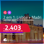 Destinos abertos para brasileiros! Passagens 2 em 1 – <strong>LISBOA + MADRI</strong>! A partir de R$ 2.403, todos os trechos, c/ taxas!