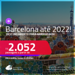 Destino aberto para brasileiros! Passagens para <strong>BARCELONA, </strong>com datas para viajar até 2022! A partir de R$ 2.052, ida e volta, c/ taxas!