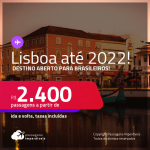 Destino aberto para brasileiros! Passagens para <strong>LISBOA,</strong> com datas para viajar até 2022! A partir de R$ 2.400, ida e volta, c/ taxas!