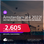 Destino aberto para brasileiros vacinados! Passagens para <strong>AMSTERDAM</strong>! A partir de R$ 2.605, ida e volta, c/ taxas! Datas até Julho/2022!