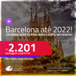 Destino aberto para brasileiros vacinados! Passagens para <strong>BARCELONA</strong>! A partir de R$ 2.201, ida e volta, c/ taxas! Datas de Outubro/2021 até Setembro/2022!