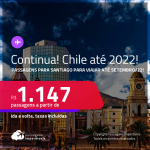 Continua!!! Passagens para o <strong>CHILE: Santiago</strong>! A partir de R$ 1.147, ida e volta, c/ taxas! Datas até 2022!