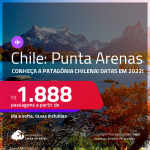 Conheça a <strong>Patagônia Chilena</strong>! Passagens para <strong>PUNTA ARENAS</strong>! A partir de R$ 1.888, ida e volta, c/ taxas! Datas em 2022!