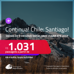 Continua! Passagens para o <strong>CHILE: Santiago</strong>, com datas para viajar até 2022! A partir de R$ 1.031, ida e volta, c/ taxas!