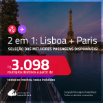 Seleção de Passagens 2 em 1 – <strong>LISBOA + PARIS na mesma viagem</strong>! A partir de R$ 3.098, todos os trechos, c/ taxas!