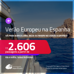 <strong>VERÃO EUROPEU </strong>na <strong>ESPANHA</strong>: país aberto para brasileiros! Passagens para<strong> Barcelona, Ibiza ou Madri </strong>a partir de R$ 2.606, ida e volta, c/ taxas!