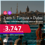 Passagens 2 em 1 – <strong>TURQUIA: Istambul + DUBAI, </strong>com datas para viajar em 2022! A partir de R$ 3.747, todos os trechos, c/ taxas!