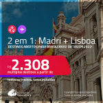 Destinos abertos para brasileiros! Passagens 2 em 1 –<strong> MADRI + LISBOA!</strong> A partir de R$ 2.308, todos os trechos, c/ taxas! Datas em 2022!