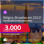 Destino aberto para brasileiros! Passagens para a <strong>BÉLGICA: Bruxelas, </strong>com datas para viajar em 2022! A partir de R$ 3.000, ida e volta, c/ taxas!