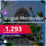 Destino aberto para brasileiros! Passagens para o <strong>URUGUAI: Montevideo</strong>! A partir de R$ 1.293, ida e volta, c/ taxas! Datas até 2022!