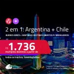 Destinos abertos para brasileiros! Passagens 2 em 1 – <strong>ARGENTINA: Buenos Aires + CHILE: Santiago</strong>! A partir de R$ 1.736, todos os trechos, c/ taxas! Datas em 2022!