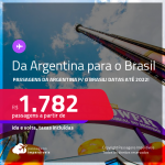 Passagens da <strong>ARGENTINA </strong>para o <strong>BRASIL</strong>! A partir de R$ 1.782, ida e volta, c/ taxas! Datas até 2022!