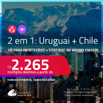 Destinos abertos para brasileiros! Passagens 2 em 1 – <strong>URUGUAI: Montevideo + CHILE: Santiago</strong> a partir de R$ 2.265, todos os trechos, c/ taxas! Opções com BAGAGEM INCLUÍDA!