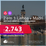 Destinos abertos para brasileiros! Passagens 2 em 1 – <strong>MADRI + LISBOA</strong>! A partir de R$ 2.743, todos os trechos, c/ taxas!