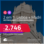 Destinos abertos para brasileiros! Passagens 2 em 1 – <strong>LISBOA + MADRI</strong>! A partir de R$ 2.746, todos os trechos, c/ taxas!