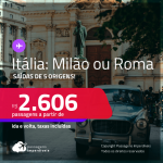 Passagens para <strong>ITÁLIA: Milão ou Roma</strong>! A partir de R$ 2.606, ida e volta, c/ taxas!