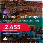 Destinos abertos para brasileiros! Passagens para a <strong>ESPANHA ou PORTUGAL</strong> –<strong> </strong>Vá para:<strong> Barcelona, Ibiza, Madri, Valência, Lisboa ou Porto! </strong>A partir de R$ 2.455, ida e volta, c/ taxas!