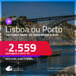 Destinos abertos para brasileiros! Passagens para <strong>PORTUGAL: Lisboa ou Porto</strong>! A partir de R$ 2.559, ida e volta, c/ taxas!