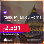 Passagens para a <strong>ITÁLIA: Milão ou Roma</strong>! A partir de R$ 2.591, ida e volta, c/ taxas!