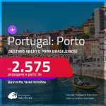 Destino aberto para brasileiros! Passagens para <strong>PORTUGAL: Porto</strong>! A partir de R$ 2.575, ida e volta, c/ taxas!