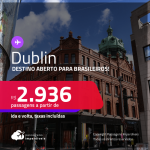 Destino aberto para brasileiros! Passagens para <strong>DUBLIN</strong>! A partir de R$ 2.936, ida e volta, c/ taxas!