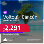 <strong>VOLTOU</strong>!!! Passagens para <strong>CANCÚN</strong>! A partir de R$ 2.291, ida e volta, c/ taxas!