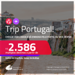 Trip <strong>PORTUGAL</strong>! Destino aberto para brasileiros! Chegue por <strong>LISBOA</strong>, e vá embora pelo <strong>PORTO, </strong>ou vice-versa! A partir de R$ 2.586, todos os trechos, c/ taxas!