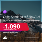 Passagens para o <strong>CHILE: Santiago</strong>! A partir de R$ 1.090, ida e volta, c/ taxas! Opções de VOO DIRETO! Datas até Novembro/22, inclusive <strong>INVERNO</strong>!