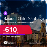 BAIXOU!!! Destino aberto para brasileiros! Promoção de Passagens para o <strong>CHILE: Santiago</strong>! A partir de R$ 610, ida e volta, c/ taxas!