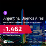 Destino aberto para brasileiros! Promoção de Passagens para a <strong>ARGENTINA: Buenos Aires</strong>! A partir de R$ 1.462, ida e volta, c/ taxas! Opções de VOO DIRETO!