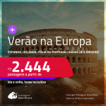 <strong>VERÃO na EUROPA! </strong>Seleção de Passagens para a <strong>ESPANHA, HOLANDA, ITÁLIA ou PORTUGAL</strong>! A partir de R$ 2.444, ida e volta, c/ taxas!