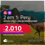 Passagens 2 em 1 para o <strong>PERU </strong>– Vá para:<strong> Cusco + Lima</strong>! A partir de R$ 2.010, todos os trechos, c/ taxas! Datas para viajar até Dezembro/22!