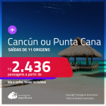 Passagens para <strong>CANCÚN ou PUNTA CANA</strong>! A partir de R$ 2.436, ida e volta, c/ taxas!