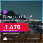 <strong>NEVE </strong>no <strong>CHILE</strong>! Passagens para o <strong>INVERNO</strong> em <strong>SANTIAGO</strong>! A partir de R$ 1.476, ida e volta, c/ taxas! Opções de <strong>VOO DIRETO</strong>!