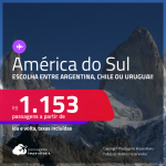 Seleção de Passagens para a <strong>AMÉRICA DO SUL: Argentina, Chile ou Uruguai</strong>! A partir de R$ 1.153, ida e volta, c/ taxas! Datas para viajar até Março/23!