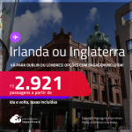 Passagens para a <strong>IRLANDA: Dublin ou INGLATERRA: Londres</strong>, com datas para viajar de<strong> ABRIL/22 a MARÇO/23,</strong> inclusive no<strong> VERÃO EUROPEU</strong>! A partir de R$ 2.921, ida e volta, c/ taxas! Opções com BAGAGEM INCLUÍDA!