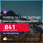 <strong>INVERNO no CHILE! </strong>Passagens para <strong>SANTIAGO</strong>, com opções de VOO DIRETO! A partir de R$ 841, ida e volta, c/ taxas!