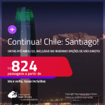 Continua!!! Passagens para o <strong>CHILE: Santiago </strong>a partir de R$ 824, ida e volta, c/ taxas! Datas para viajar até Abril/23, inclusive no INVERNO! Opções de VOO DIRETO!