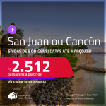 Passagens para <strong>CANCÚN ou SAN JUAN</strong>! A partir de R$ 2.512, ida e volta, c/ taxas! Datas até <strong>Março/23!</strong>