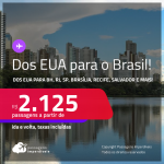 Dos<strong> EUA </strong>para o<strong> BRASIL! </strong>Passagens saindo dos <strong>EUA</strong> para<strong> Belo Horizonte, Belém, Brasília, Campinas, Curitiba, Fortaleza, Londrina, Macapá, Manaus, Natal, Porto Alegre, Porto Seguro, Recife, Rio Branco, Rio de Janeiro, Salvador ou São Paulo</strong>! A partir de R$ 2.125, ida e volta, c/ taxas!