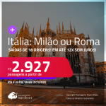 Passagens para a <strong>ITÁLIA: Milão ou Roma</strong>! A partir de R$ 2.927, ida e volta, c/ taxas! Em até 12x SEM JUROS!