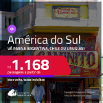 Seleção de Passagens para a <strong>AMÉRICA DO SUL: Argentina, Chile ou Uruguai</strong> a partir de R$ 1.168, ida e volta, c/ taxas! Datas para viajar até Março/23, inclusive no Inverno!